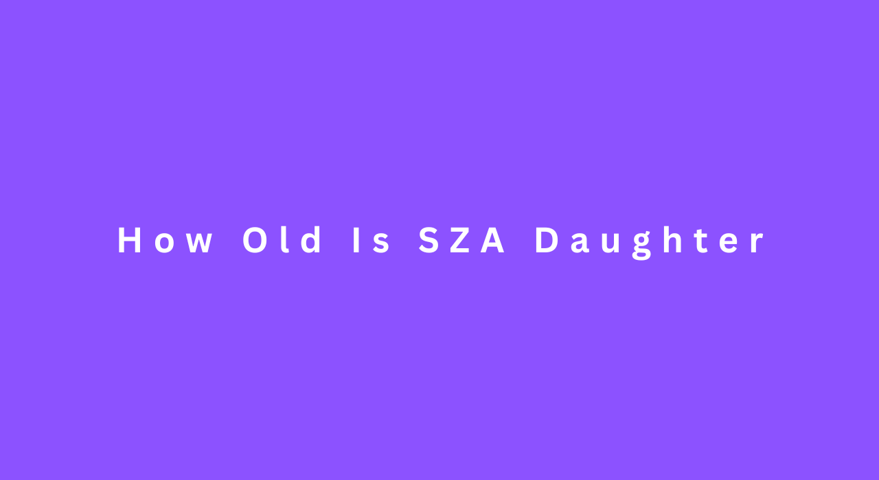 How Old Is SZA Daughter? Everything You Need to Know
